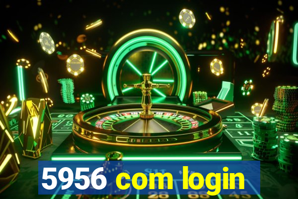 5956 com login